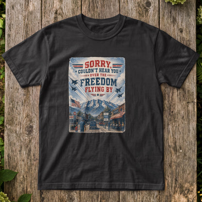 Sorry, Couldn't Hear You Over The Freedom Flying By T-Shirt – Patriotic Flyover Tee