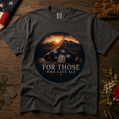 For Those Who Gave All Tee | Comfort Colors 1717 | Patriotic Veteran Memorial T-Shirt