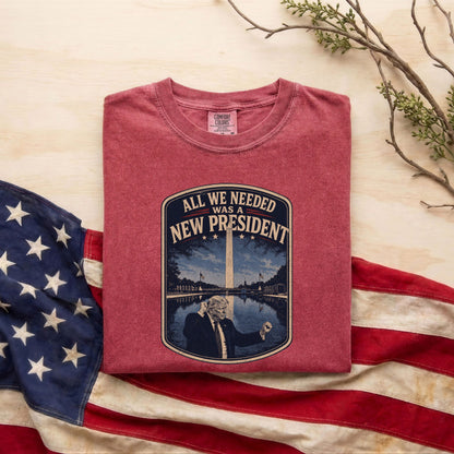 All We Needed Was A New President T-Shirt – Patriotic American Pride USA Tee