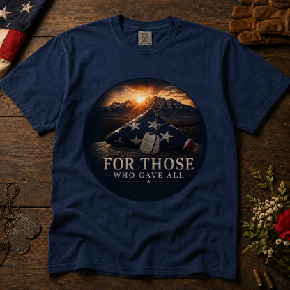 For Those Who Gave All Tee | Comfort Colors 1717 | Patriotic Veteran Memorial T-Shirt
