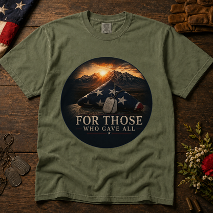 For Those Who Gave All Tee | Comfort Colors 1717 | Patriotic Veteran Memorial T-Shirt