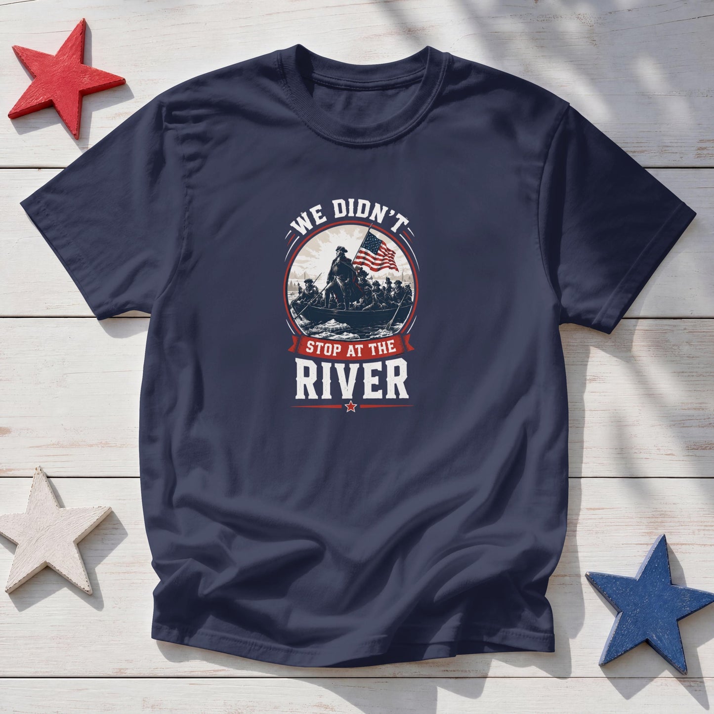 We Didn't Stop At The River T-Shirt – Patriotic American Warrior 1776 Tee