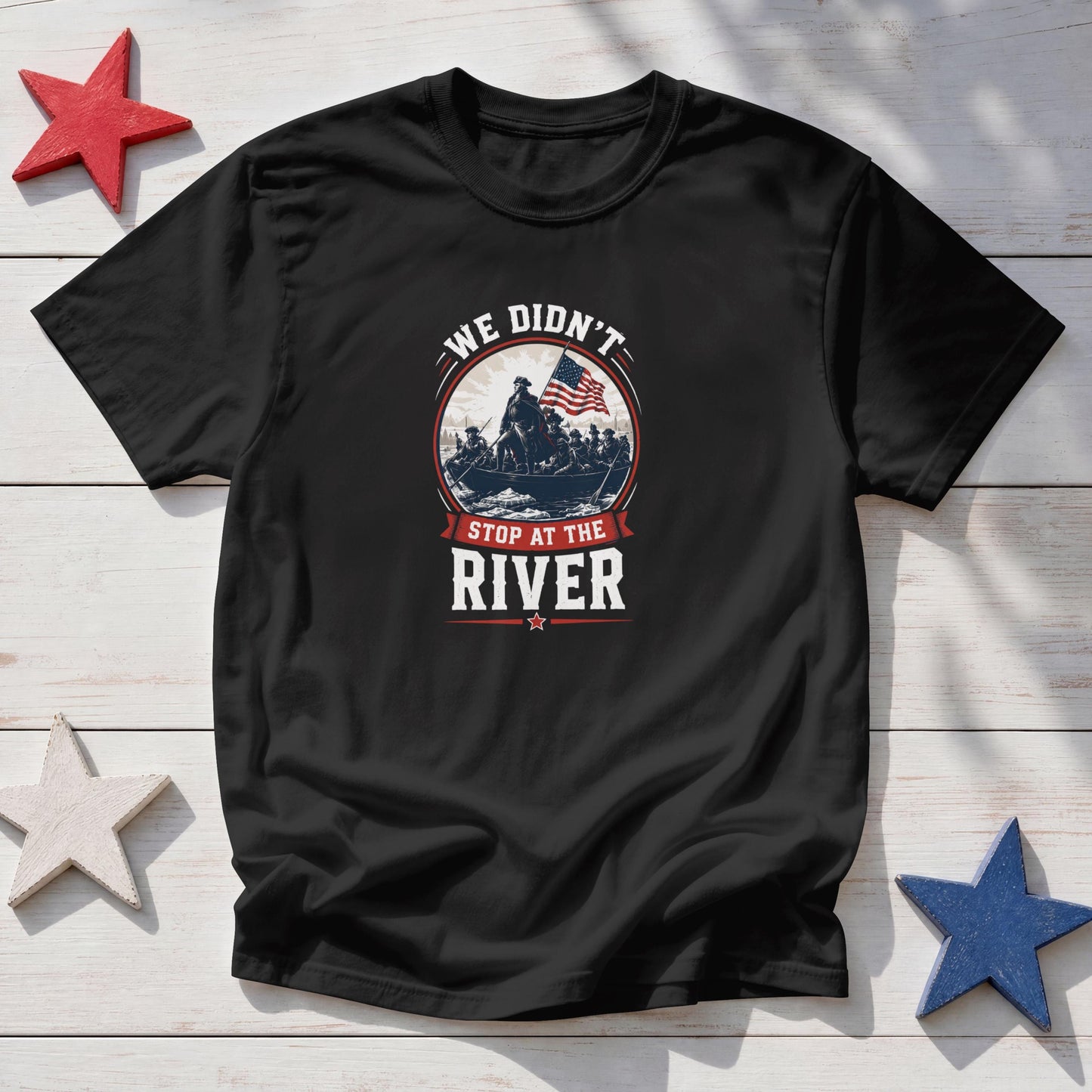 We Didn't Stop At The River T-Shirt – Patriotic American Warrior 1776 Tee